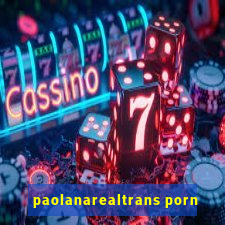 paolanarealtrans porn